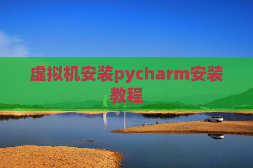 虚拟机安装pycharm安装教程